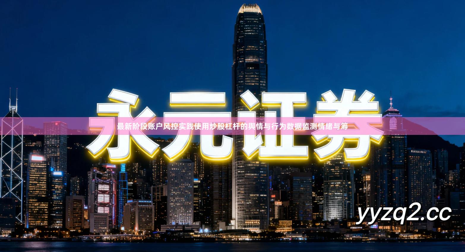 最新阶段账户风控实践使用炒股杠杆的舆情与行为数据监测情绪与筹