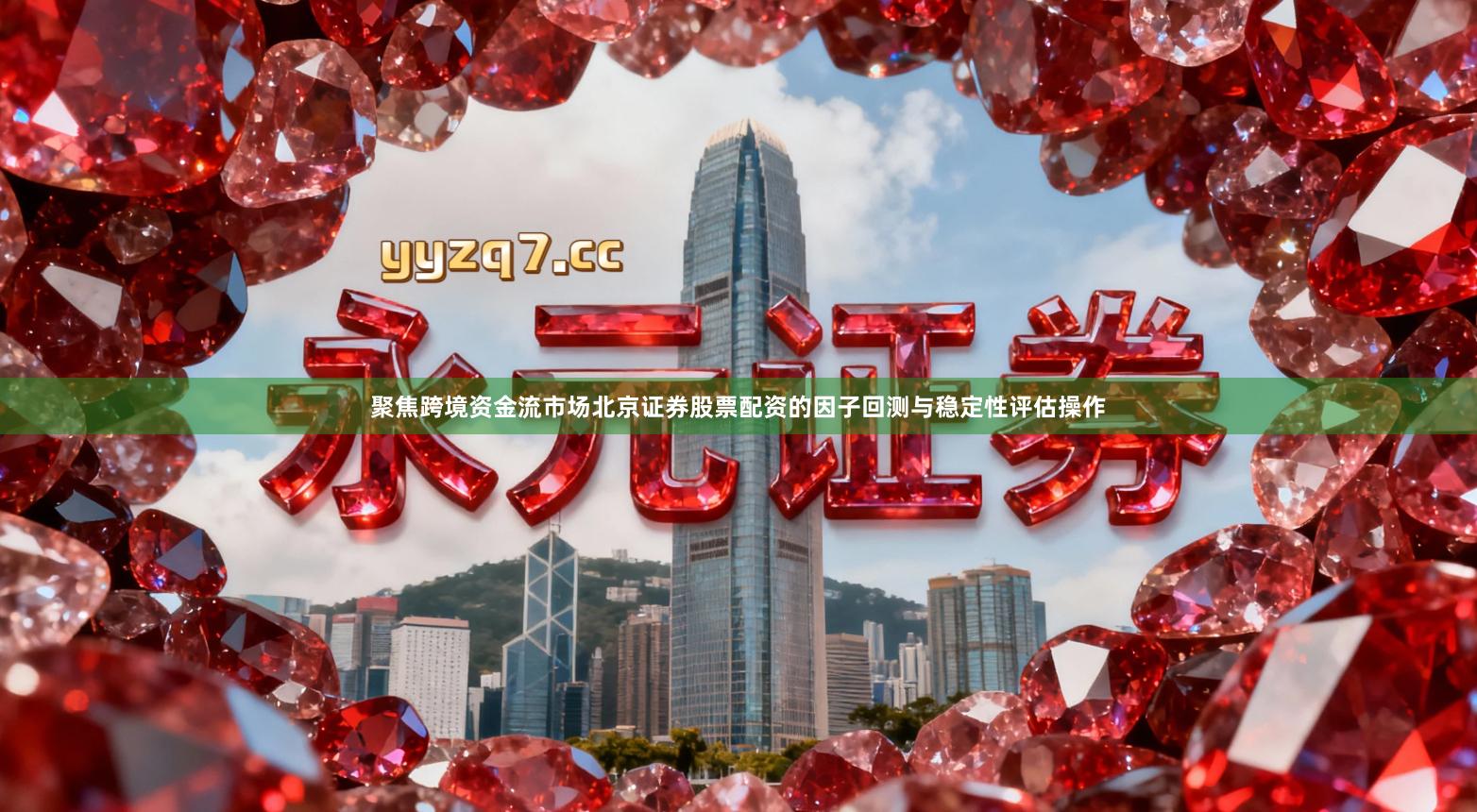 聚焦跨境资金流市场北京证券股票配资的因子回测与稳定性评估操作