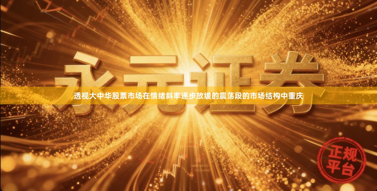 透视大中华股票市场在情绪斜率逐步放缓的震荡段的市场结构中重庆