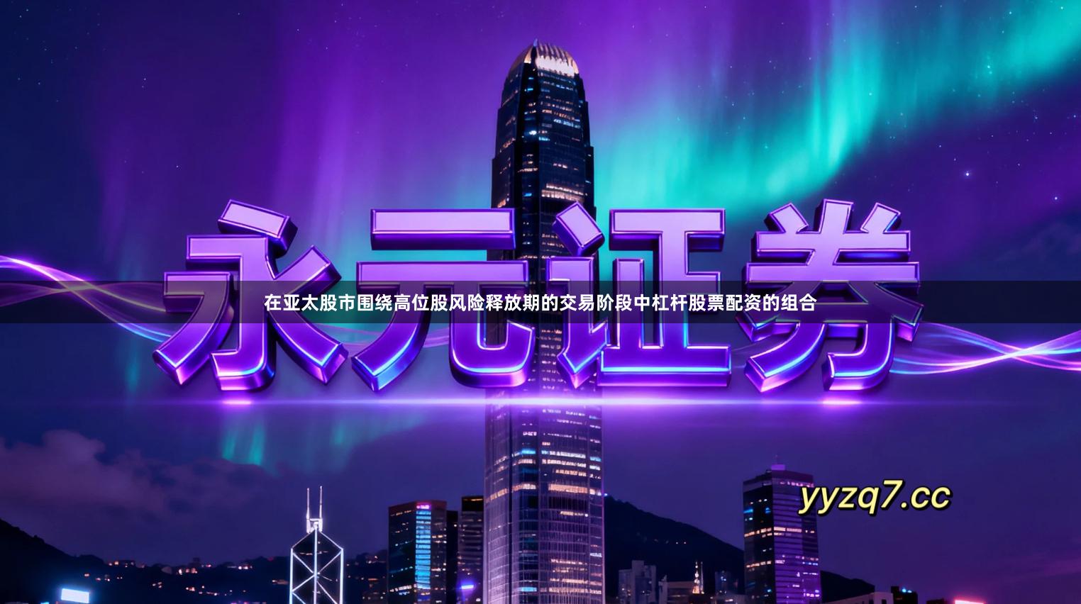 在亚太股市围绕高位股风险释放期的交易阶段中杠杆股票配资的组合