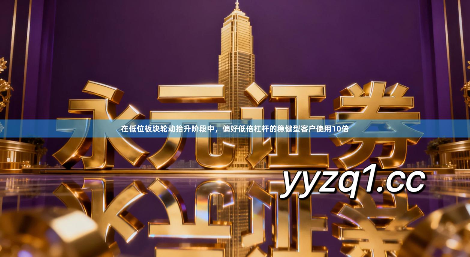 在低位板块轮动抬升阶段中，偏好低倍杠杆的稳健型客户使用10倍