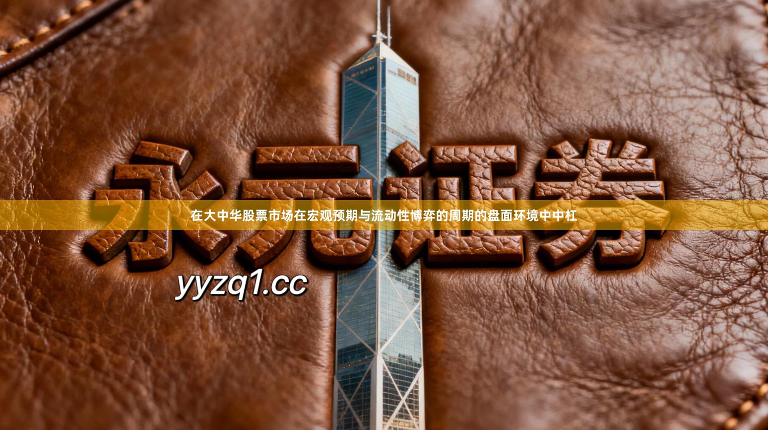 在大中华股票市场在宏观预期与流动性博弈的周期的盘面环境中中杠